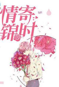 情寄锦时免费全文完整版 情寄锦时免费全文完整版