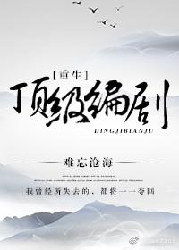 重生顶级编剧作者难忘沧海 重生顶级编剧作者难忘沧海