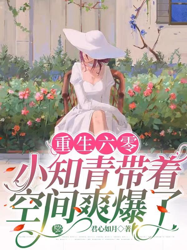 重生六零:小知青带着空间爽爆了 重生六零:小知青带着空间爽爆了