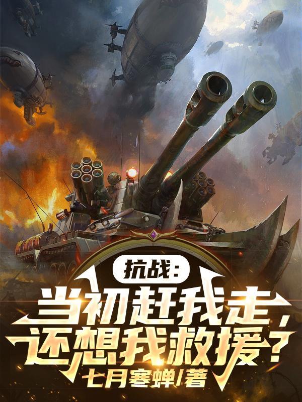 抗战:当初赶我走,还想我救援? 抗战:当初赶我走,还想我救援?