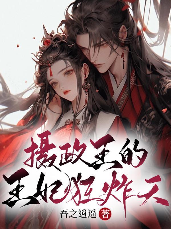 摄政王的王妃狂炸天 摄政王的王妃狂炸天