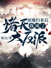 屠魔归来后我成了诸天大反派 屠魔归来后我成了诸天大反派