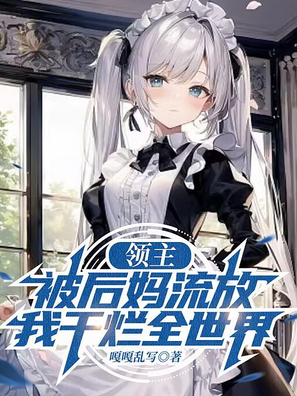 领主:被后妈流放,我干烂全世界 领主:被后妈流放,我干烂全世界