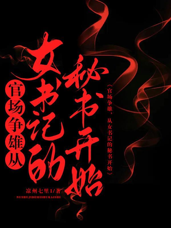 免费阅读官场争雄从女书记的秘书开始乔红波白美静 免费阅读官场争雄从女书记的秘书开始乔红波白美静