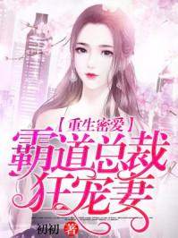 重生密爱:霸道总裁狂宠妻 重生密爱:霸道总裁狂宠妻