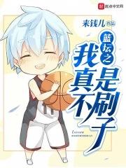篮坛之我真不是刷子 篮坛之我真不是刷子