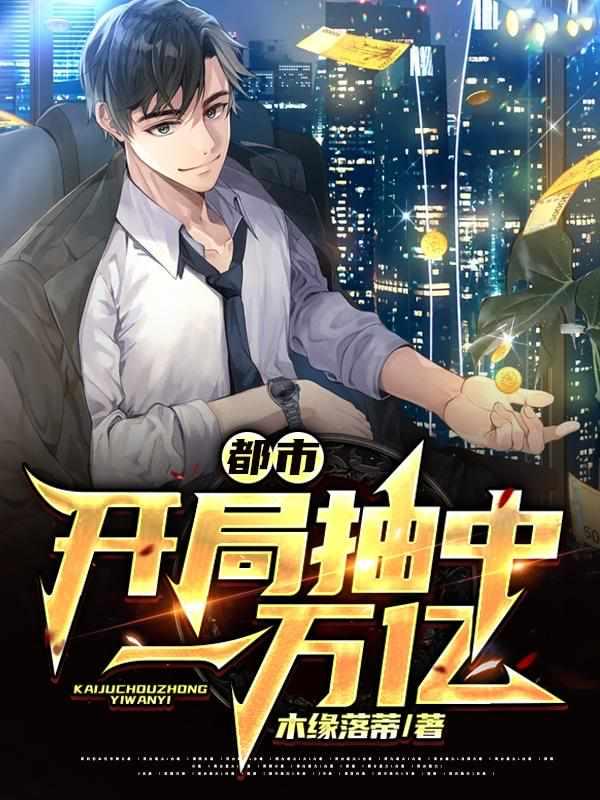 都市:开局抽中一万亿 都市:开局抽中一万亿