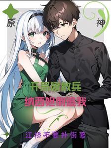 原神:开局喷散兵,纳西妲倒追我 原神:开局喷散兵,纳西妲倒追我