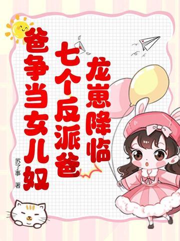 龙崽降临!七个反派爸爸争当女儿奴 龙崽降临!七个反派爸爸争当女儿奴