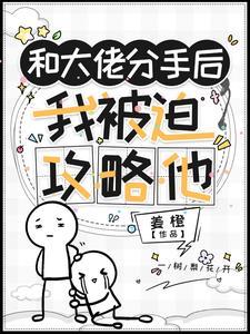 和大佬分手后,我被迫攻略他 和大佬分手后,我被迫攻略他