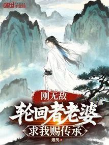 刚无敌,轮回者老婆求我赐传承 刚无敌,轮回者老婆求我赐传承