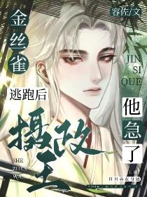 金丝雀逃跑后摄政王他急了 金丝雀逃跑后摄政王他急了